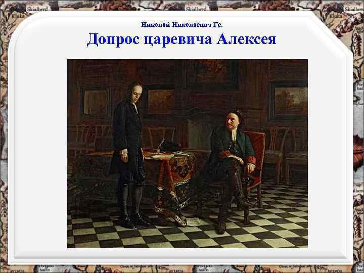 Николай Николаевич Ге. Допрос царевича Алексея 