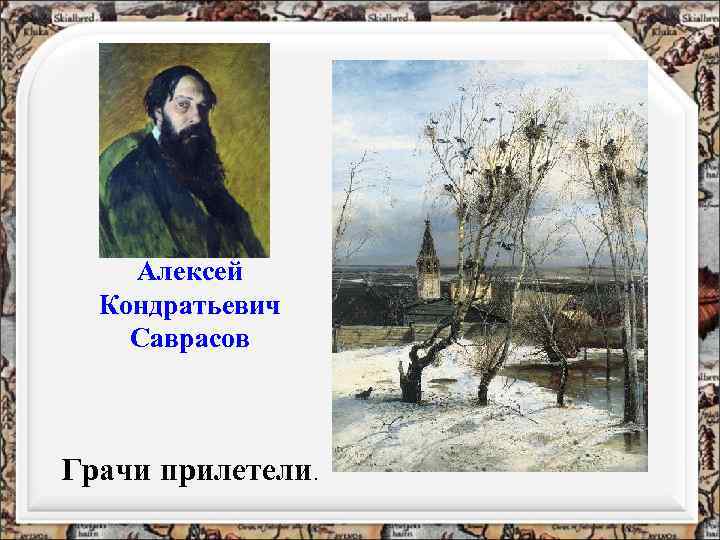 Алексей Кондратьевич Саврасов Грачи прилетели. 