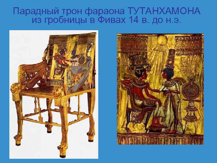 Парадный трон фараона ТУТАНХАМОНА из гробницы в Фивах 14 в. до н. э. 