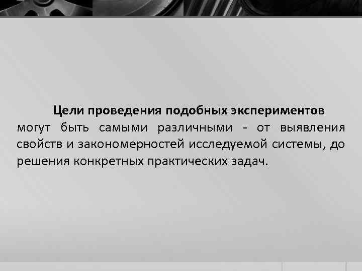 Цели проведения подобных экспериментов могут быть самыми различными - от выявления свойств и закономерностей