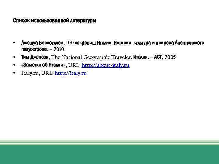 Список использованной литературы: • • Джошуа Беркоулдер, 100 сокровищ Италии. История, культура и природа