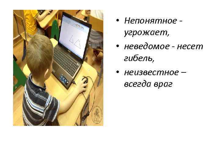 • Непонятное угрожает, • неведомое - несет гибель, • неизвестное – всегда враг