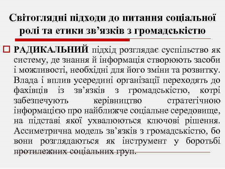 Світоглядні підходи до питання соціальної ролі та етики зв’язків з громадськістю o РАДИКАЛЬНИЙ підхід