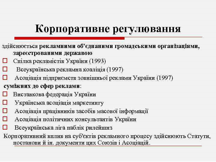 Корпоративне регулювання здійснюється рекламними об'єднаними громадськими організаціями, зареєстрованими державою o Спілка рекламістів України (1993)