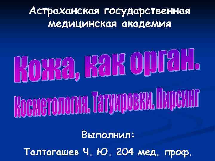 Астраханская государственная медицинская академия Выполнил: Талтагашев Ч. Ю. 204 мед. проф. 