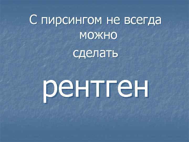 С пирсингом не всегда можно сделать рентген 