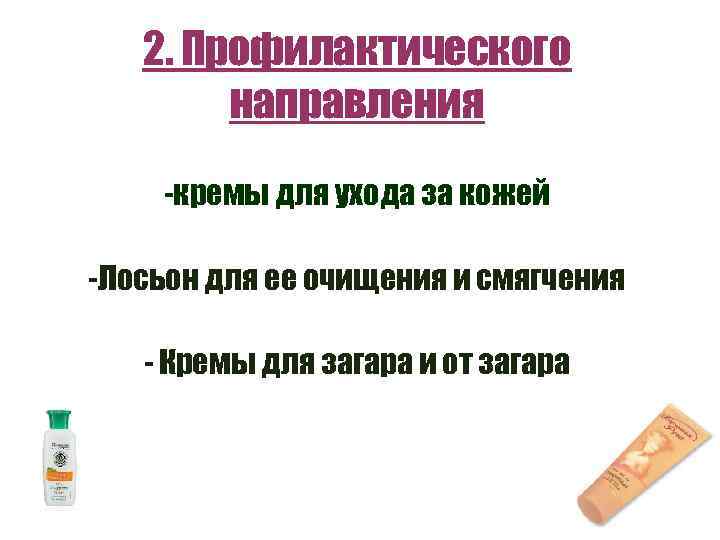 2. Профилактического направления -кремы для ухода за кожей -Лосьон для ее очищения и смягчения