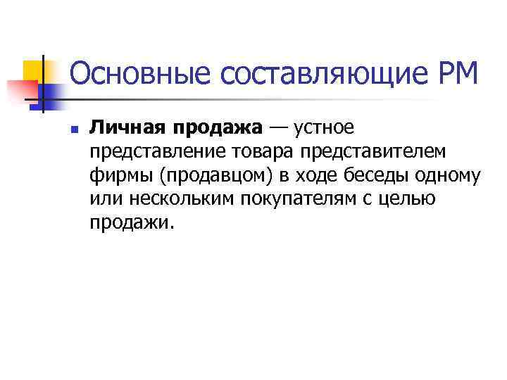 Основные составляющие PM n Личная продажа — устное представление товара представителем фирмы (продавцом) в