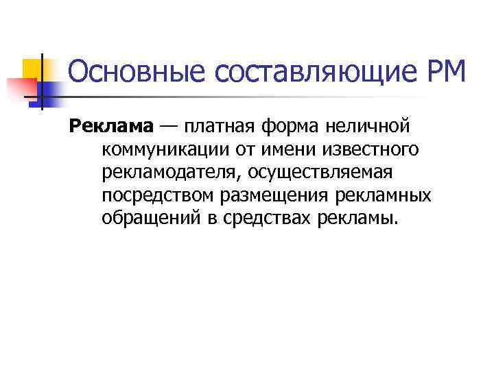 Основные составляющие PM Реклама — платная форма неличной коммуникации от имени известного рекламодателя, осуществляемая