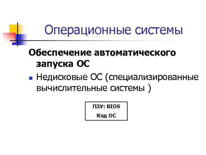 Операционные системы Обеспечение автоматического запуска ОС n Недисковые ОС (специализированные вычислительные системы ) ПЗУ: