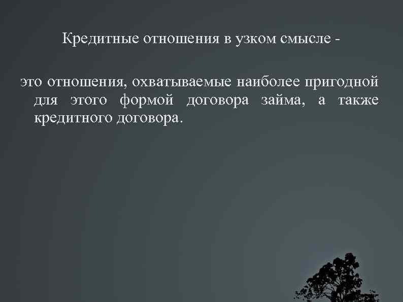 Кредитные отношения в узком смысле это отношения, охватываемые наиболее пригодной для этого формой договора