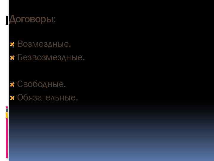 Договоры: Возмездные. Безвозмездные. Свободные. Обязательные. 