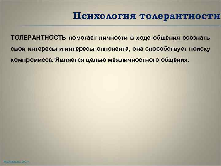 Психология толерантности ТОЛЕРАНТНОСТЬ помогает личности в ходе общения осознать свои интересы оппонента, она способствует