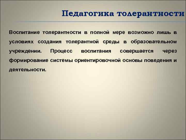Педагогика толерантности Воспитание толерантности в полной мере возможно лишь в условиях создания толерантной среды