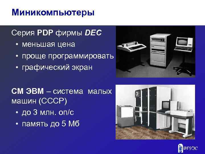 Миникомпьютеры Серия PDP фирмы DEC • меньшая цена • проще программировать • графический экран