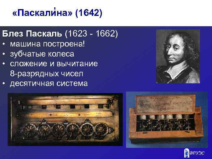 ’ «Паскалина» (1642) Блез Паскаль (1623 - 1662) • машина построена! • зубчатые колеса