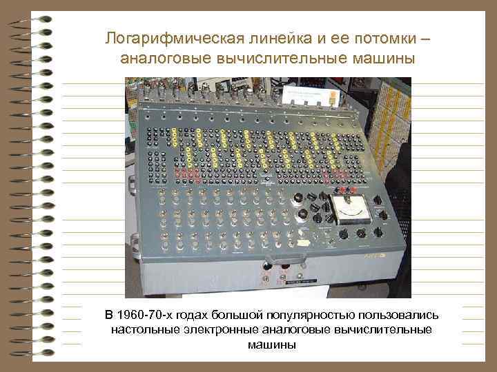 Логарифмическая линейка и ее потомки – аналоговые вычислительные машины В 1960 -70 -х годах