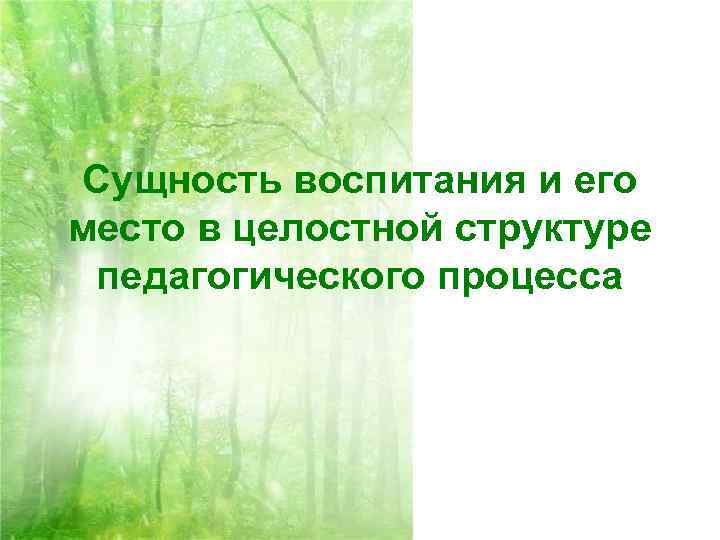 Сущность воспитания и его место в целостной структуре педагогического процесса 