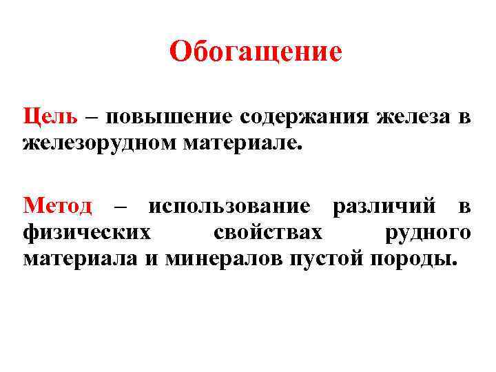 Обогащение Цель – повышение содержания железа в железорудном материале. Метод – использование различий в