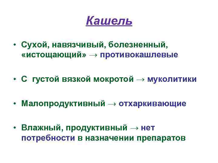 Кашель • Сухой, навязчивый, болезненный, «истощающий» → противокашлевые • С густой вязкой мокротой →