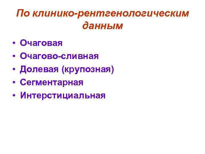 По клинико-рентгенологическим данным • • • Очаговая Очагово-сливная Долевая (крупозная) Сегментарная Интерстициальная 