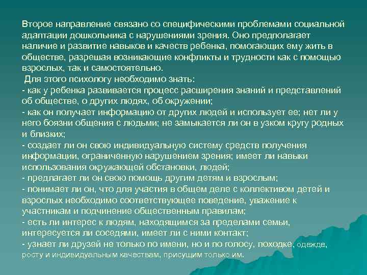 Второе направление связано со специфическими проблемами социальной адаптации дошкольника с нарушениями зрения. Оно предполагает