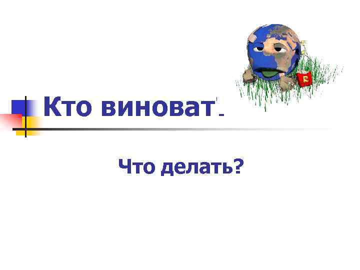 Кто виноват? Что делать? 