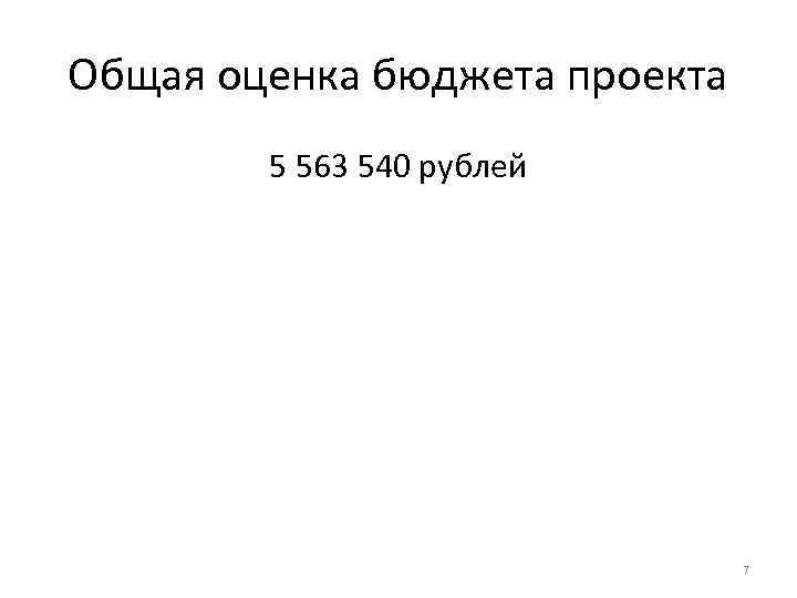 Общая оценка бюджета проекта 5 563 540 рублей 7 