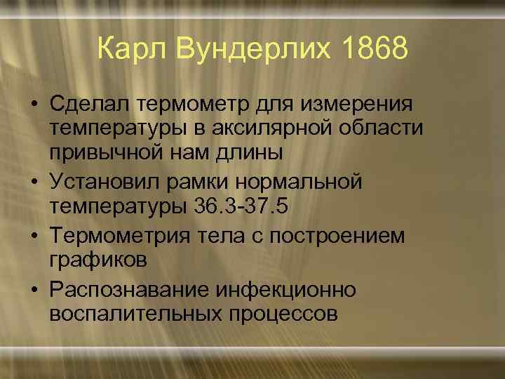 Карл Вундерлих 1868 • Сделал термометр для измерения температуры в аксилярной области привычной нам