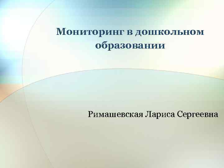 Мониторинг в дошкольном образовании Римашевская Лариса Сергеевна 