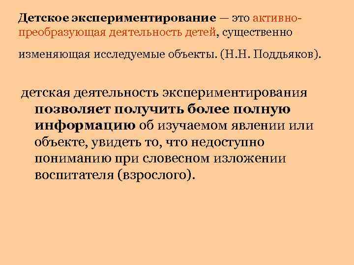 Детское экспериментирование — это активнопреобразующая деятельность детей, существенно изменяющая исследуемые объекты. (Н. Н. Поддьяков).