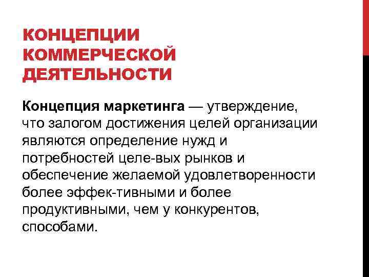 КОНЦЕПЦИИ КОММЕРЧЕСКОЙ ДЕЯТЕЛЬНОСТИ Концепция маркетинга — утверждение, что залогом достижения целей организации являются определение