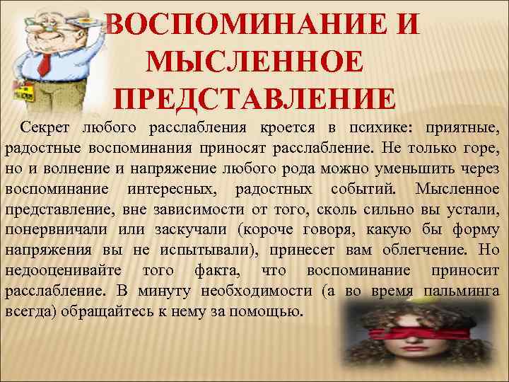 ВОСПОМИНАНИЕ И МЫСЛЕННОЕ ПРЕДСТАВЛЕНИЕ Секрет любого расслабления кроется в психике: приятные, радостные воспоминания приносят