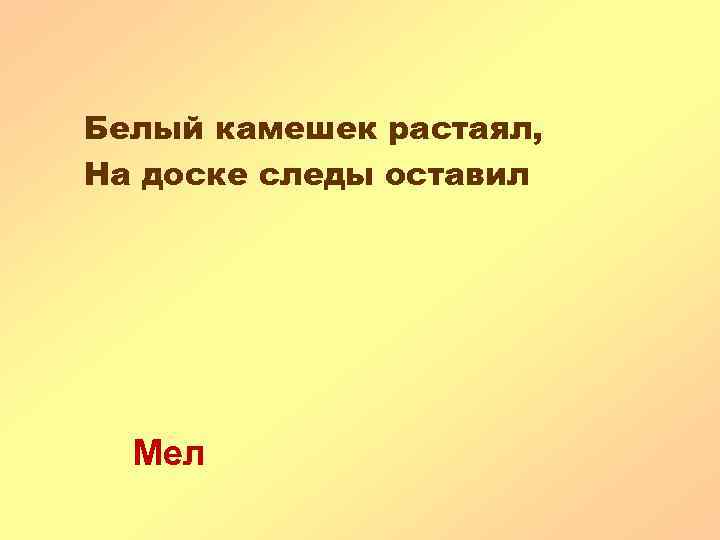 Белый камешек растаял, На доске следы оставил Мел 