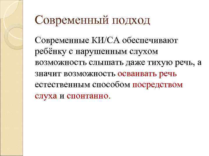 Современный подход Современные КИ/СА обеспечивают ребёнку с нарушенным слухом возможность слышать даже тихую речь,