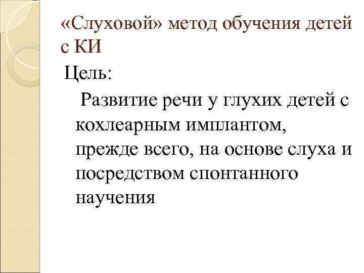  «Слуховой» метод обучения детей с КИ Цель: Развитие речи у глухих детей с