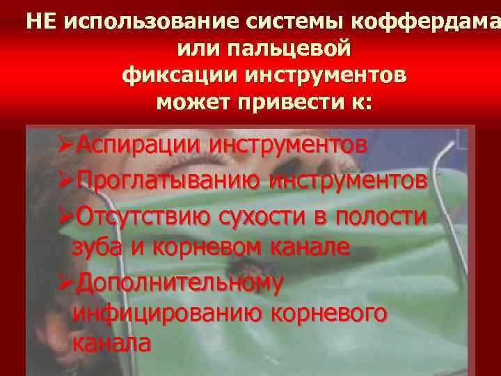 НЕ использование системы коффердама или пальцевой фиксации инструментов может привести к: ØАспирации инструментов ØПроглатыванию
