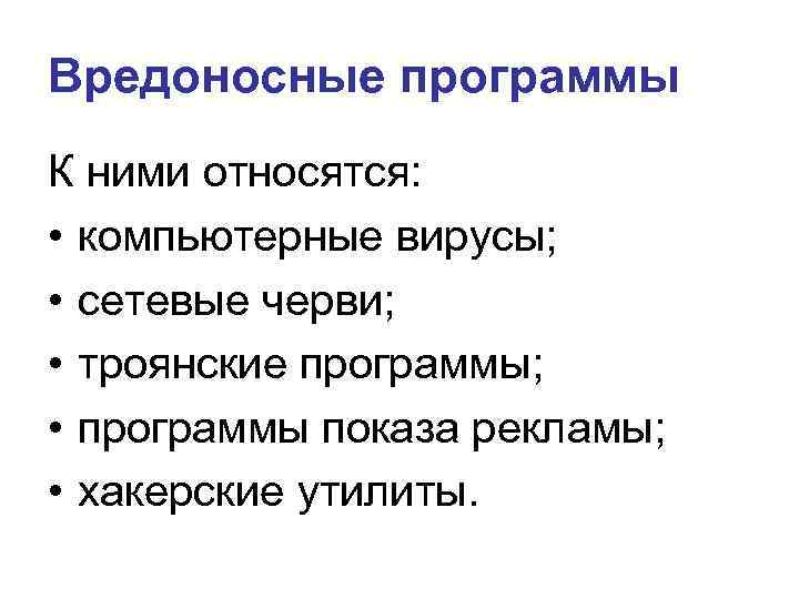 Вредоносные программы К ними относятся: • компьютерные вирусы; • сетевые черви; • троянские программы;