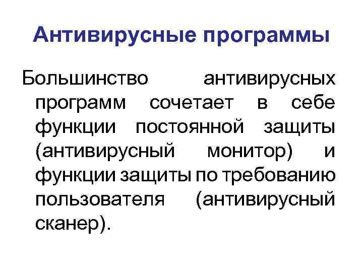 Антивирусные программы Большинство антивирусных программ сочетает в себе функции постоянной защиты (антивирусный монитор) и