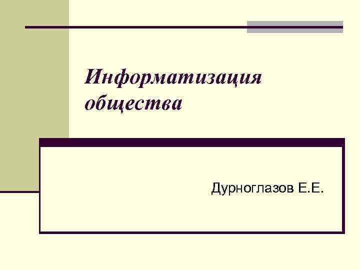 Информатизация общества Дурноглазов Е. Е. 