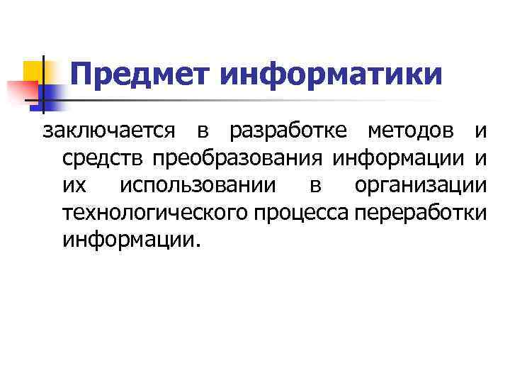Предмет информатики заключается в разработке методов и средств преобразования информации и их использовании в