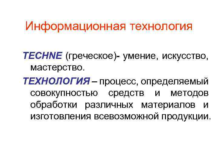 Информационная технология TECHNE (греческое)- умение, искусство, мастерство. ТЕХНОЛОГИЯ – процесс, определяемый совокупностью средств и