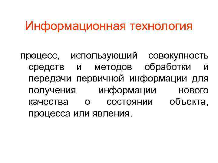 Информационная технология процесс, использующий совокупность средств и методов обработки и передачи первичной информации для