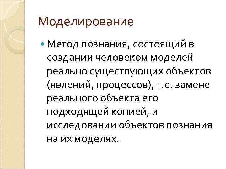 Моделирование Метод познания, состоящий в создании человеком моделей реально существующих объектов (явлений, процессов), т.