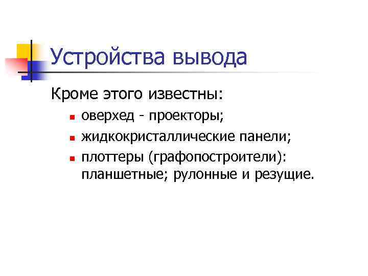 Устройства вывода Кроме этого известны: n n n оверхед - проекторы; жидкокристаллические панели; плоттеры