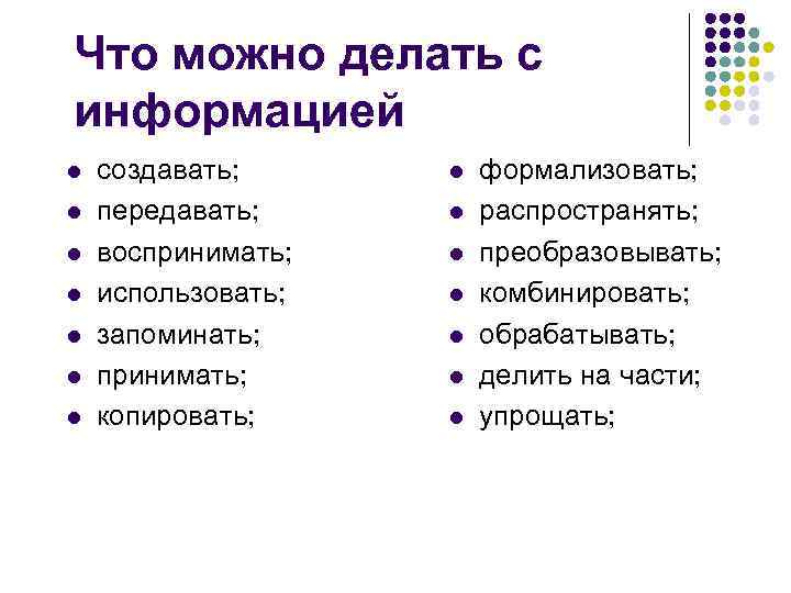 Что можно делать с информацией l l l l создавать; передавать; воспринимать; использовать; запоминать;