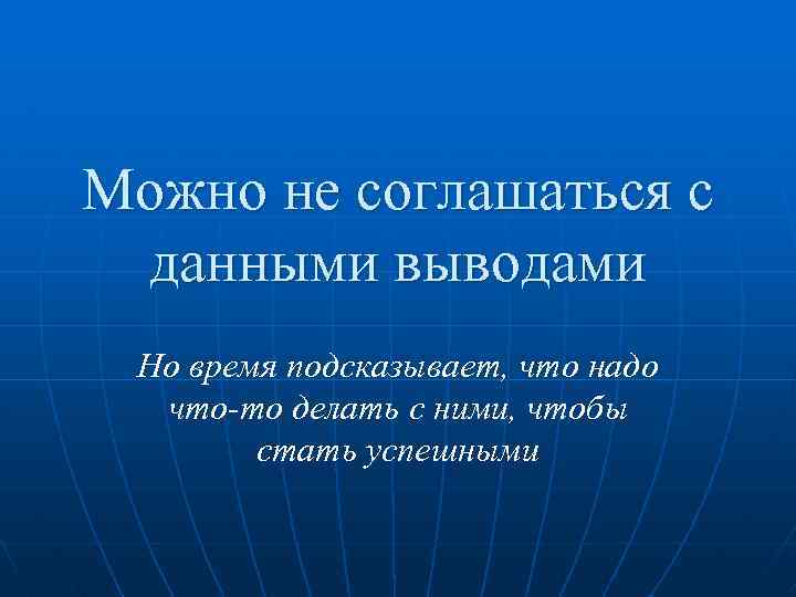 Можно не соглашаться с данными выводами Но время подсказывает, что надо что-то делать с