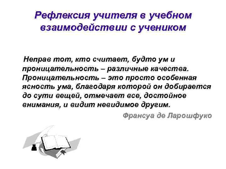 Рефлексия учителя в учебном взаимодействии с учеником Неправ тот, кто считает, будто ум и