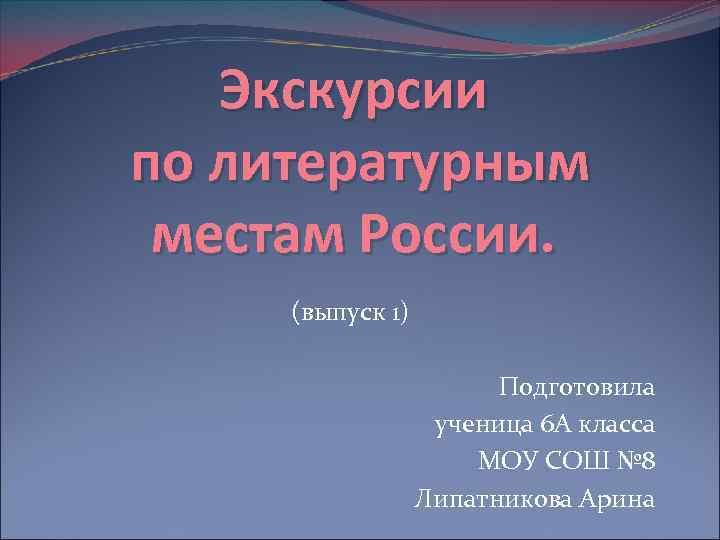 Экскурсии по литературным местам России. (выпуск 1) Подготовила ученица 6 А класса МОУ СОШ
