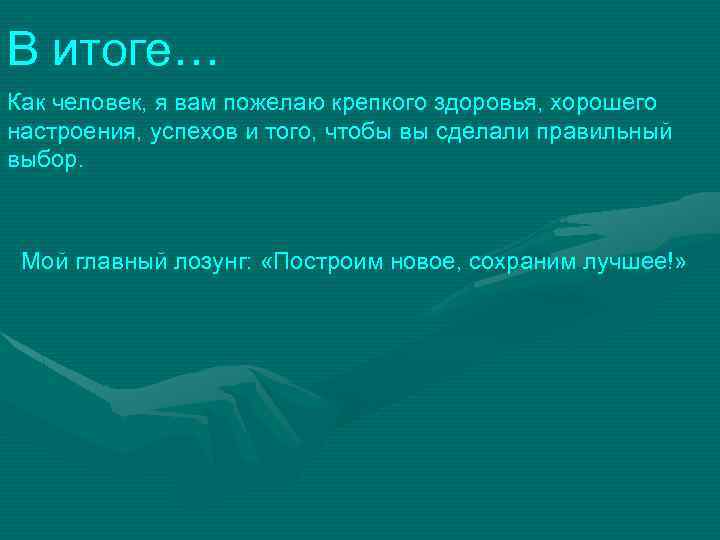 В итоге… Как человек, я вам пожелаю крепкого здоровья, хорошего настроения, успехов и того,